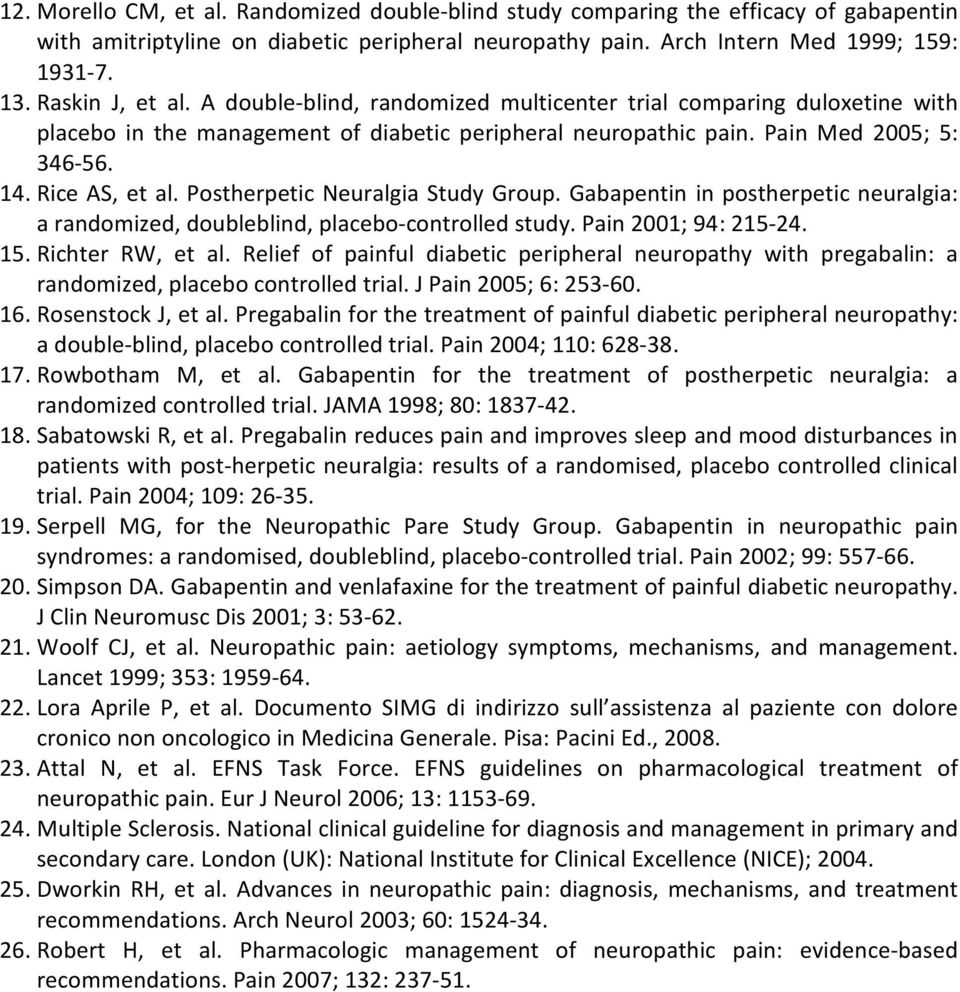 Postherpetic Neuralgia Study Group. Gabapentin in postherpetic neuralgia: a randomized, doubleblind, placebo-controlled study. Pain 2001; 94: 215-24. 15. Richter RW, et al.