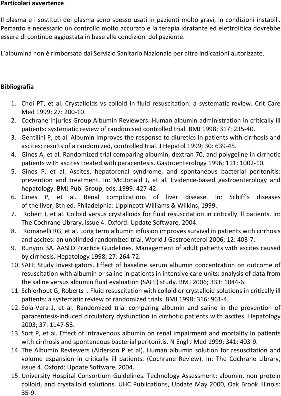 L albumina non è rimborsata dal Servizio Sanitario Nazionale per altre indicazioni autorizzate. Bibliografia 1. Choi PT, et al. Crystalloids vs colloid in fluid resuscitation: a systematic review.