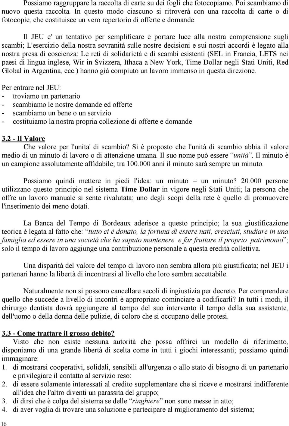 Il JEU e' un tentativo per semplificare e portare luce alla nostra comprensione sugli scambi; L'esercizio della nostra sovranità sulle nostre decisioni e sui nostri accordi è legato alla nostra presa