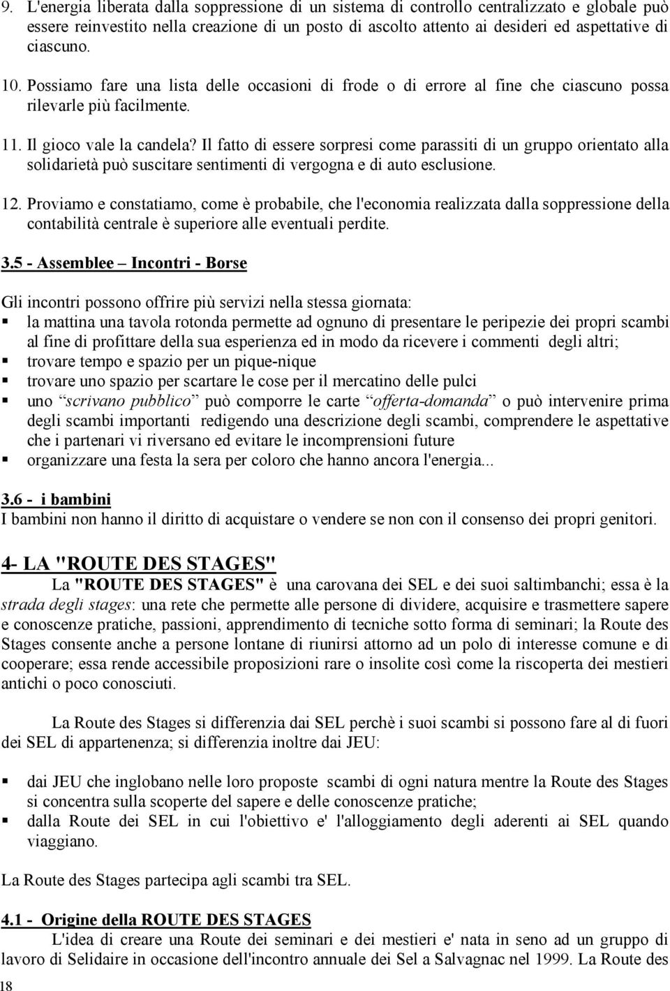 Il fatto di essere sorpresi come parassiti di un gruppo orientato alla solidarietà può suscitare sentimenti di vergogna e di auto esclusione. 12.