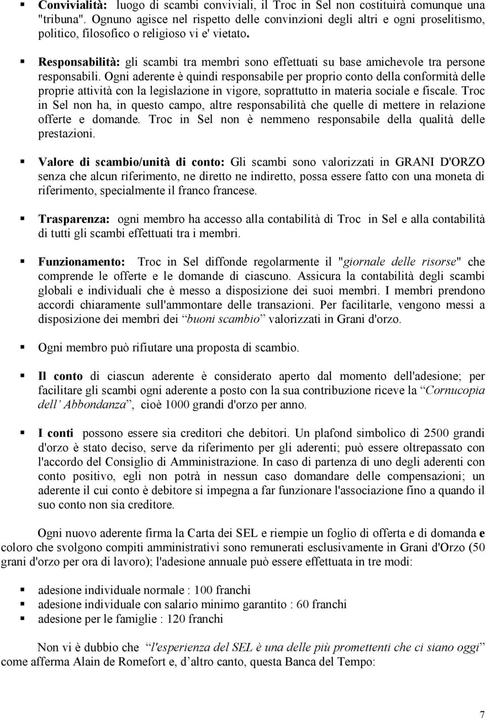 Responsabilità: gli scambi tra membri sono effettuati su base amichevole tra persone responsabili.