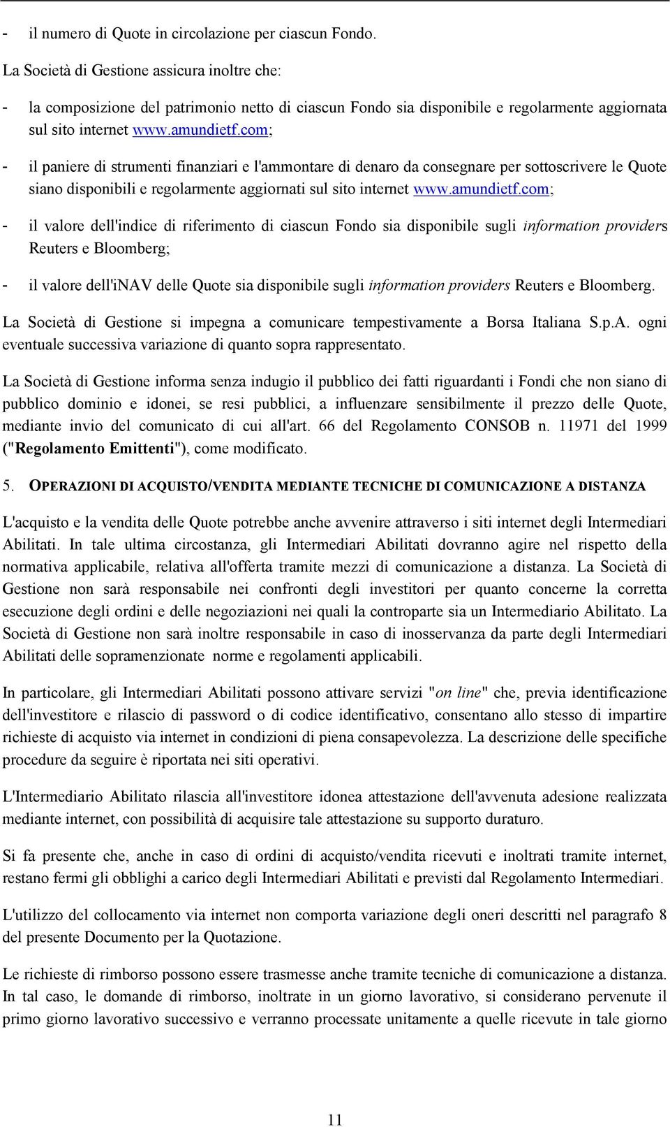 com; - il paniere di strumenti finanziari e l'ammontare di denaro da consegnare per sottoscrivere le Quote siano disponibili e regolarmente aggiornati sul sito internet www.amundietf.