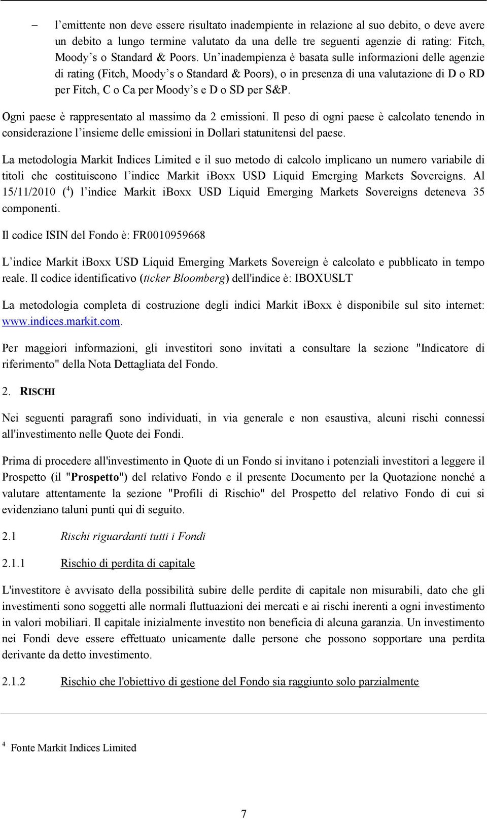 Un inadempienza è basata sulle informazioni delle agenzie di rating (Fitch, Moody s o Standard & Poors), o in presenza di una valutazione di D o RD per Fitch, C o Ca per Moody s e D o SD per S&P.