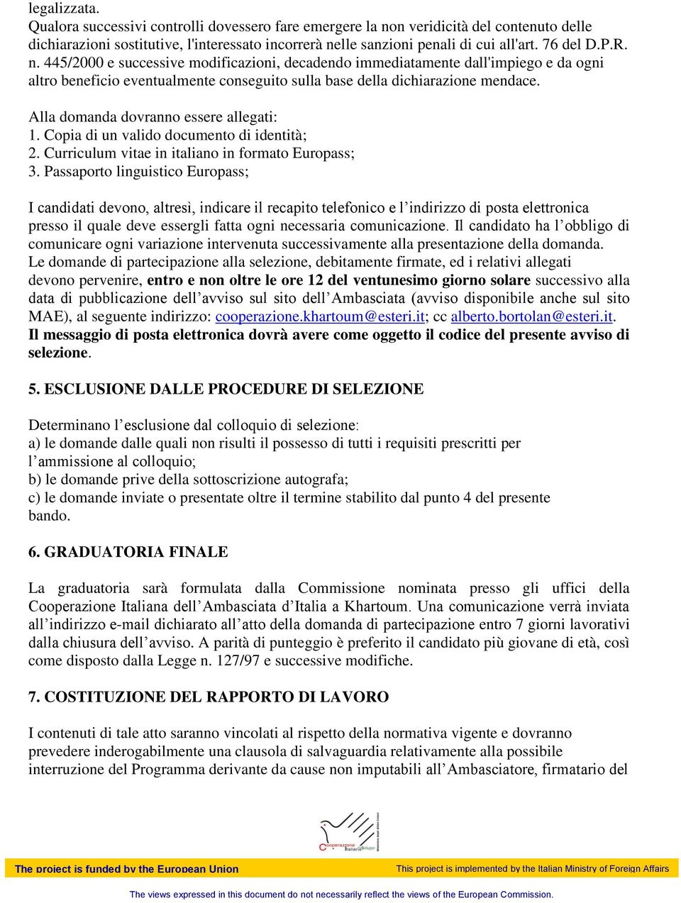 Alla domanda dovranno essere allegati: 1. Copia di un valido documento di identità; 2. Curriculum vitae in italiano in formato Europass; 3.