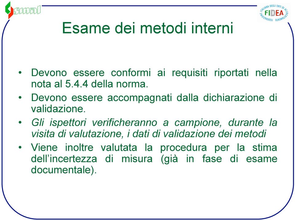 Gli ispettori verificheranno a campione, durante la visita di valutazione, i dati di validazione