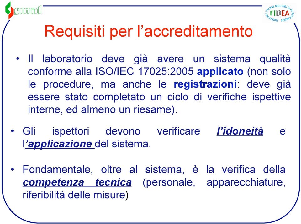 ispettive interne, ed almeno un riesame). Gli ispettori devono verificare l idoneità e l applicazione del sistema.