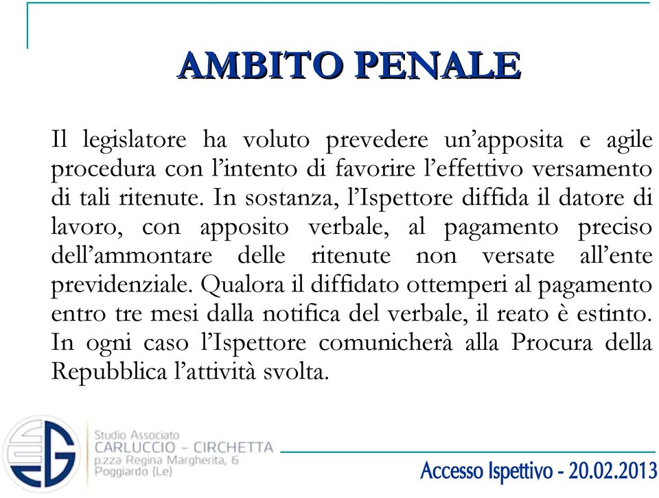 In sostanza, l Ispettore diffida il datore di lavoro, con apposito verbale, al pagamento preciso dell ammontare delle