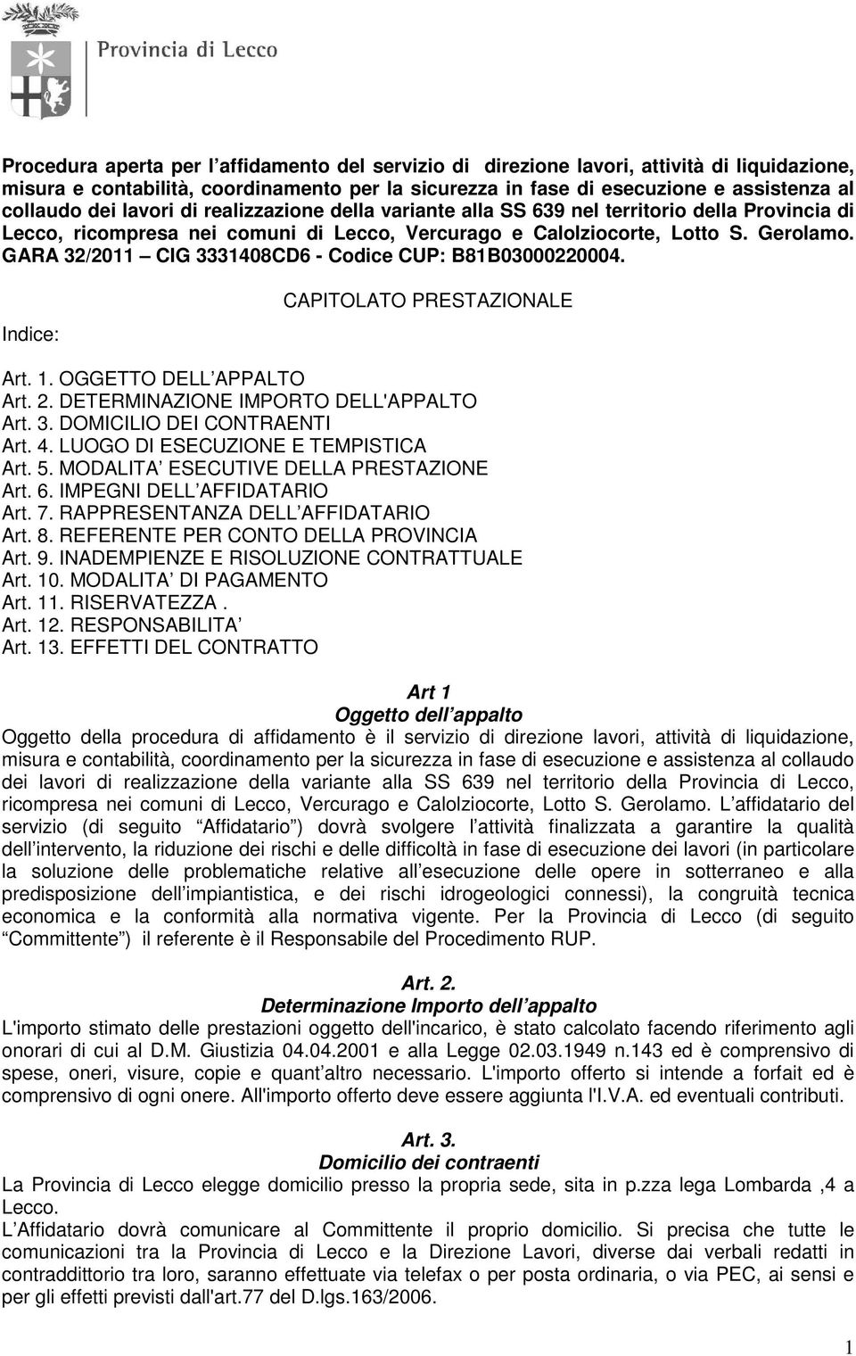 GARA 32/2011 CIG 3331408CD6 - Codice CUP: B81B03000220004. Indice: CAPITOLATO PRESTAZIONALE Art. 1. OGGETTO DELL APPALTO Art. 2. DETERMINAZIONE IMPORTO DELL'APPALTO Art. 3. DOMICILIO DEI CONTRAENTI Art.