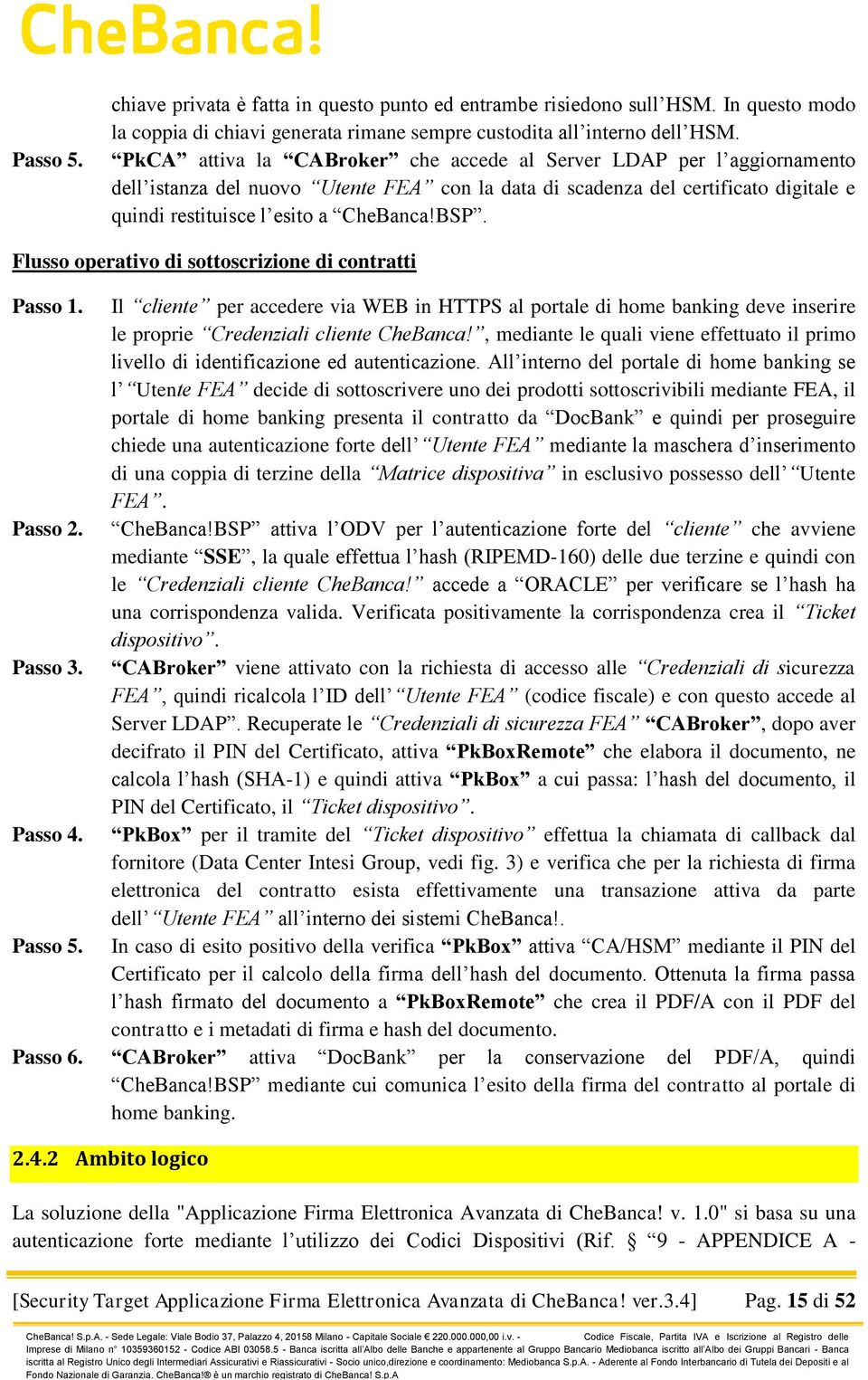 Flusso operativo di sottoscrizione di contratti Passo 1. Il cliente per accedere via WEB in HTTPS al portale di home banking deve inserire le proprie Credenziali cliente CheBanca!