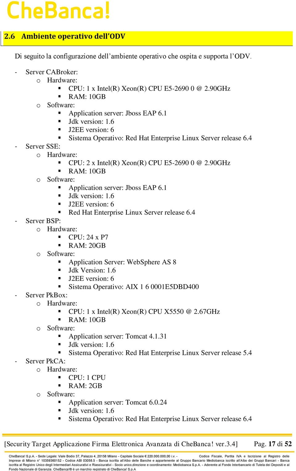 4 - Server SSE: o Hardware: CPU: 2 x Intel(R) eon(r) CPU E5-2690 0 @ 2.90GHz RAM: 10GB o Software: Application server: Jboss EAP 6.1 Jdk version: 1.