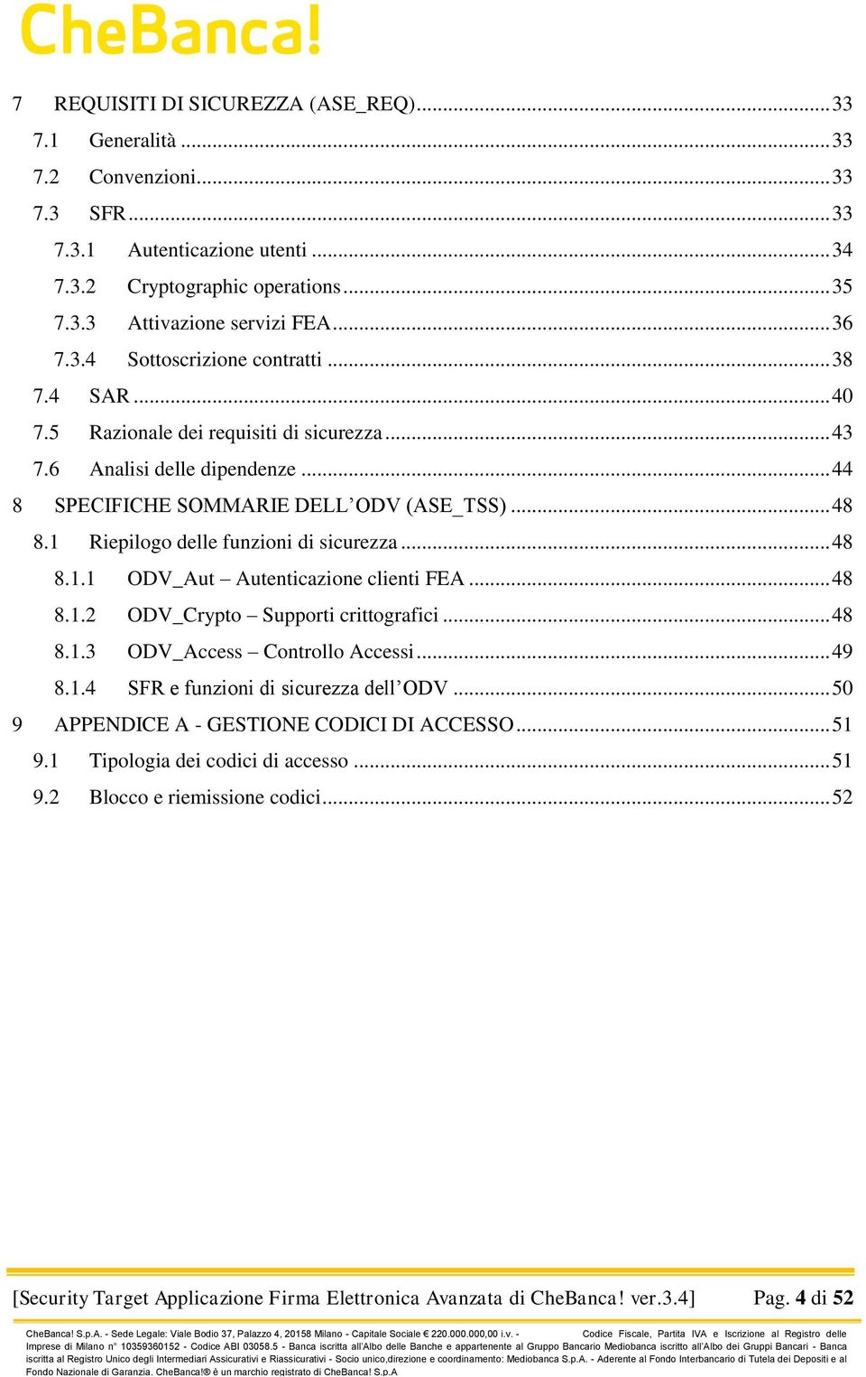 1 Riepilogo delle funzioni di sicurezza... 48 8.1.1 ODV_Aut Autenticazione clienti FEA... 48 8.1.2 ODV_Crypto Supporti crittografici... 48 8.1.3 ODV_Access Controllo Accessi... 49 8.1.4 SFR e funzioni di sicurezza dell ODV.