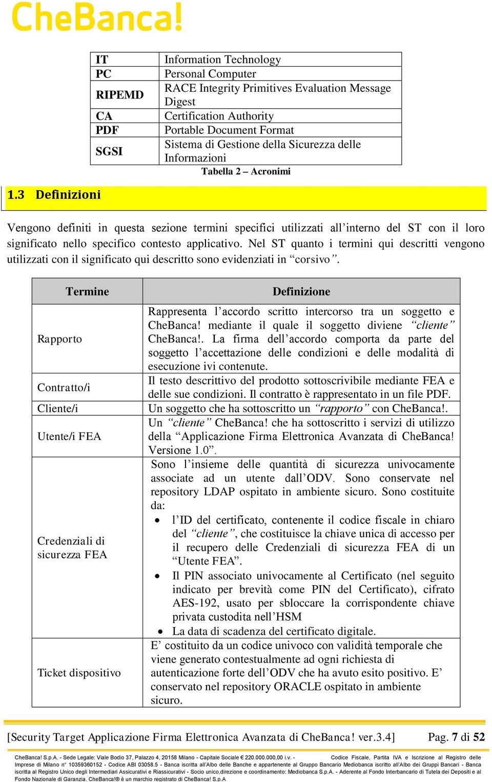 3 Definizioni Vengono definiti in questa sezione termini specifici utilizzati all interno del ST con il loro significato nello specifico contesto applicativo.