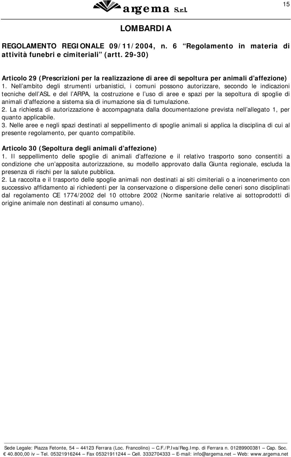 Nell ambito degli strumenti urbanistici, i comuni possono autorizzare, secondo le indicazioni tecniche dell ASL e del l ARPA, la costruzione e l uso di aree e spazi per la sepoltura di spoglie di