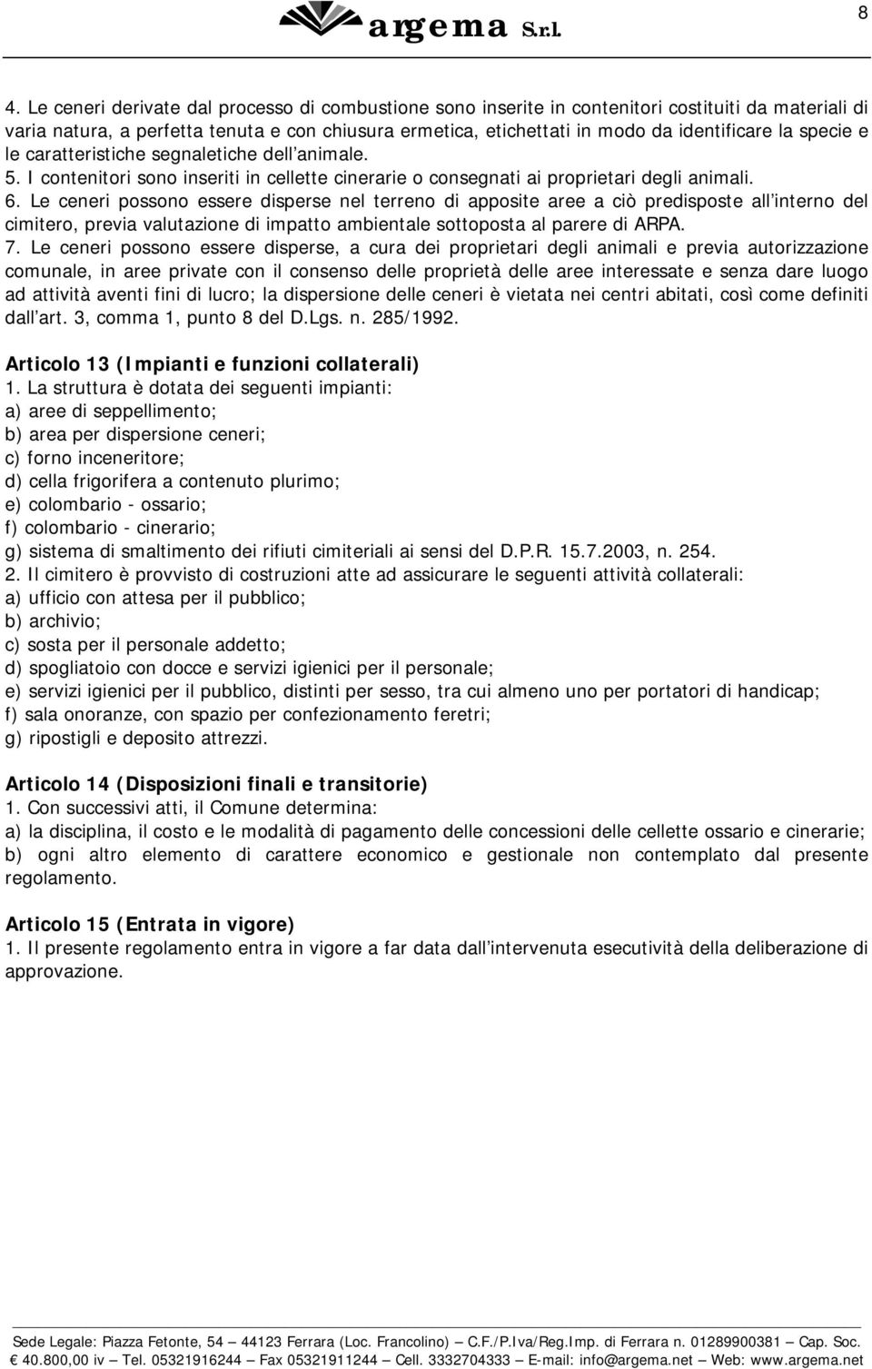 Le ceneri possono essere disperse nel terreno di apposite aree a ciò predisposte all interno del cimitero, previa valutazione di impatto ambientale sottoposta al parere di ARPA. 7.