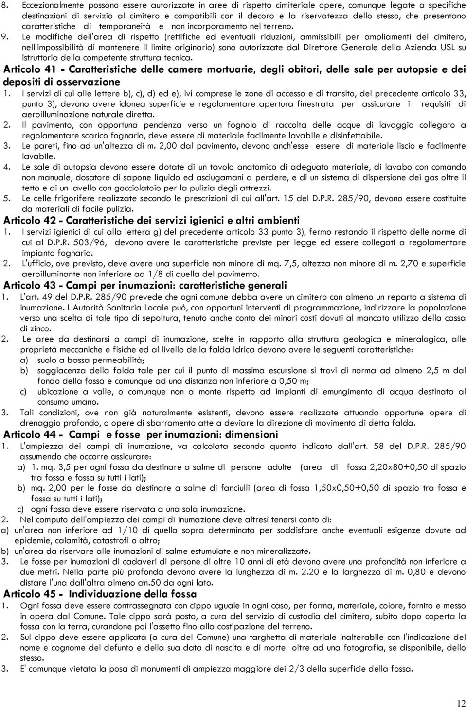 Le modifiche dell'area di rispetto (rettifiche ed eventuali riduzioni, ammissibili per ampliamenti del cimitero, nell'impossibilità di mantenere il limite originario) sono autorizzate dal Direttore