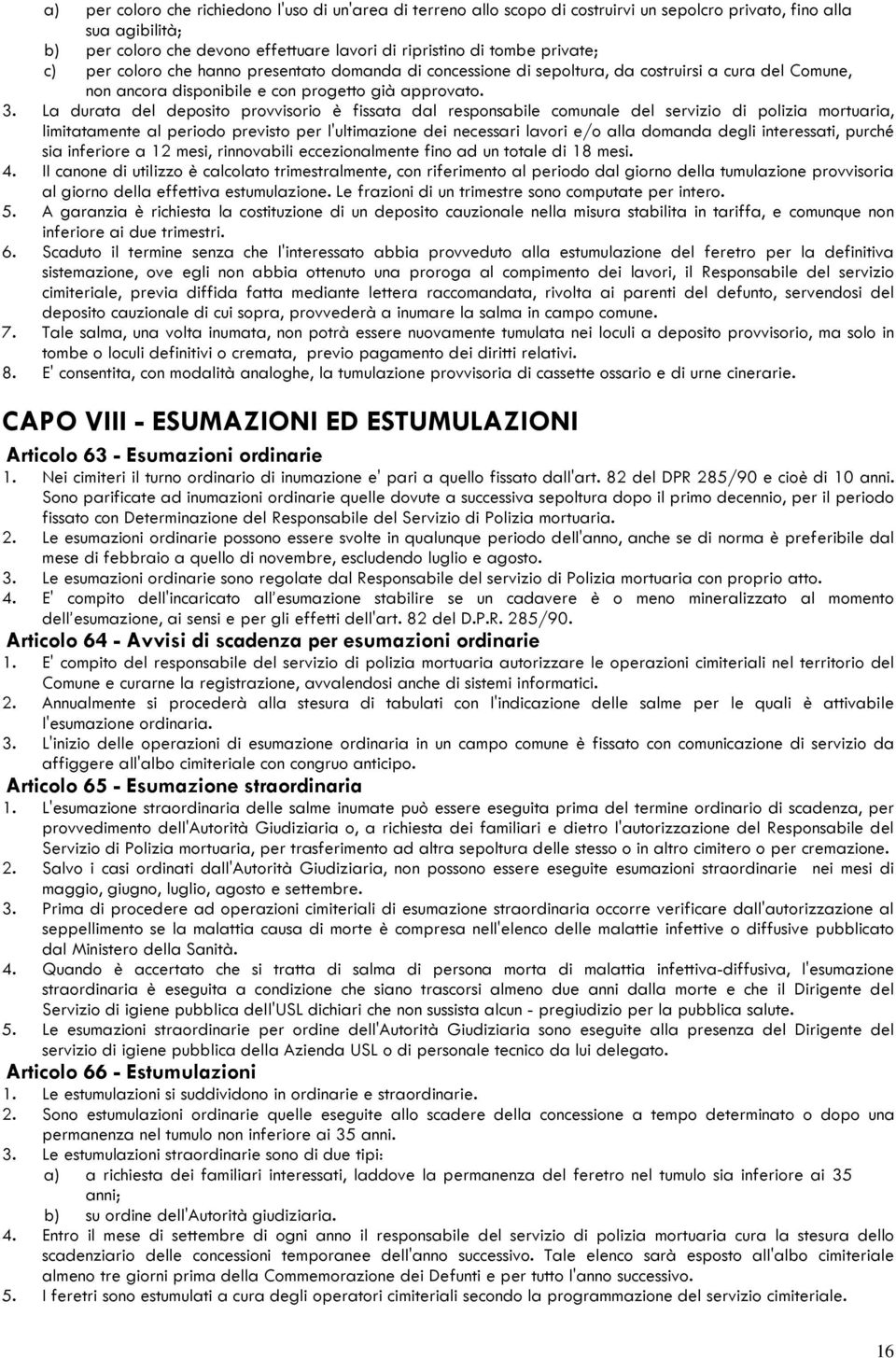 La durata del deposito provvisorio è fissata dal responsabile comunale del servizio di polizia mortuaria, limitatamente al periodo previsto per l'ultimazione dei necessari lavori e/o alla domanda