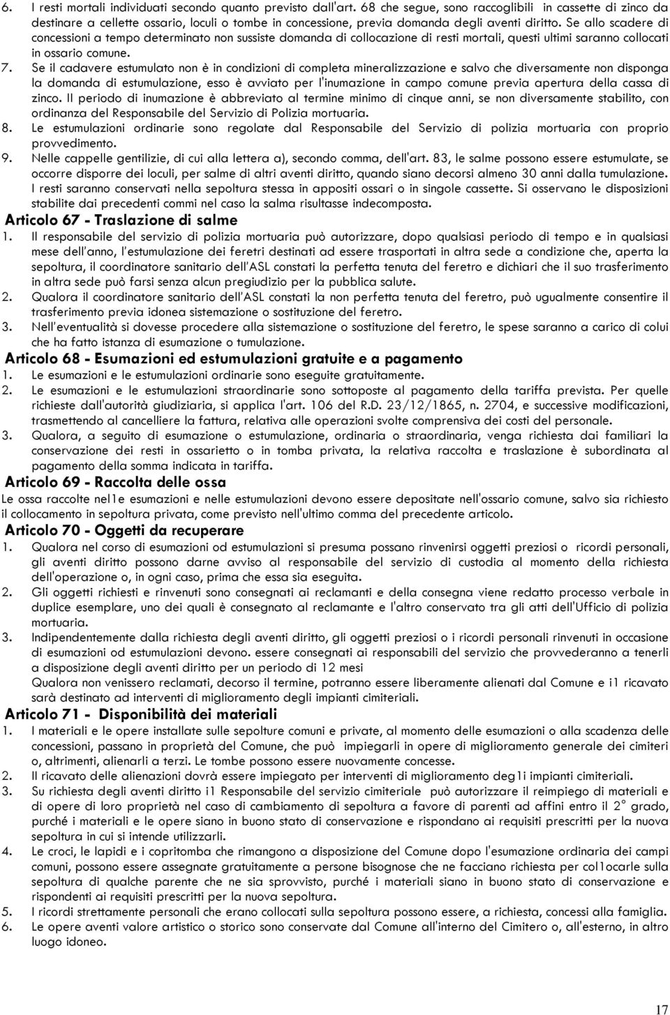 Se allo scadere di concessioni a tempo determinato non sussiste domanda di collocazione di resti mortali, questi ultimi saranno collocati in ossario comune. 7.