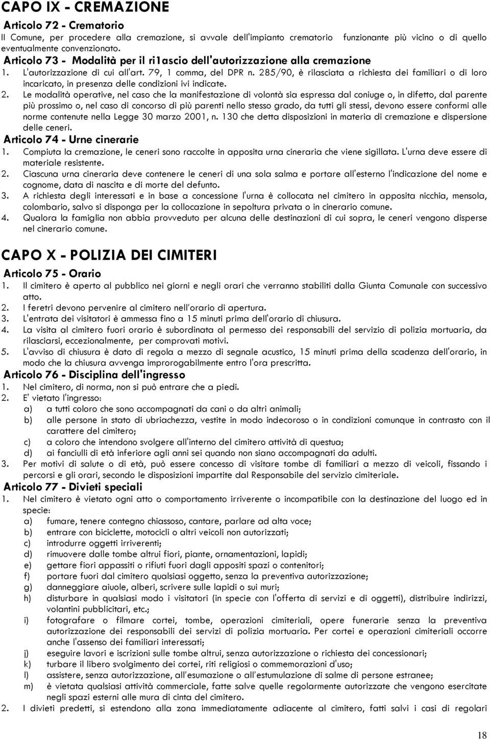 285/90, è rilasciata a richiesta dei familiari o di loro incaricato, in presenza delle condizioni ivi indicate. 2.