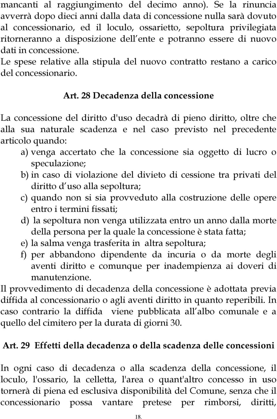 essere di nuovo dati in concessione. Le spese relative alla stipula del nuovo contratto restano a carico del concessionario. Art.