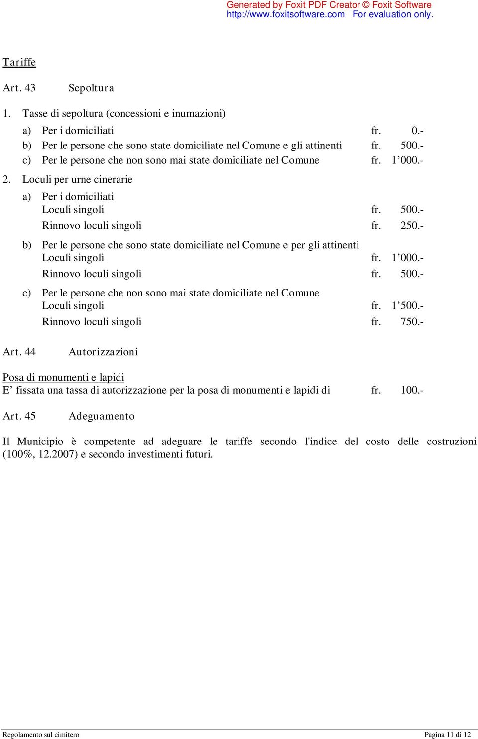 - b) Per le persone che sono state domiciliate nel Comune e per gli attinenti Loculi singoli fr. 1 000.- Rinnovo loculi singoli fr. 500.