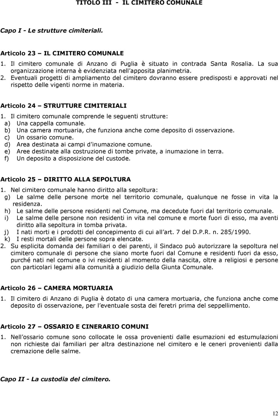 Eventuali progetti di ampliamento del cimitero dovranno essere predisposti e approvati nel rispetto delle vigenti norme in materia. Articolo 24 STRUTTURE CIMITERIALI 1.