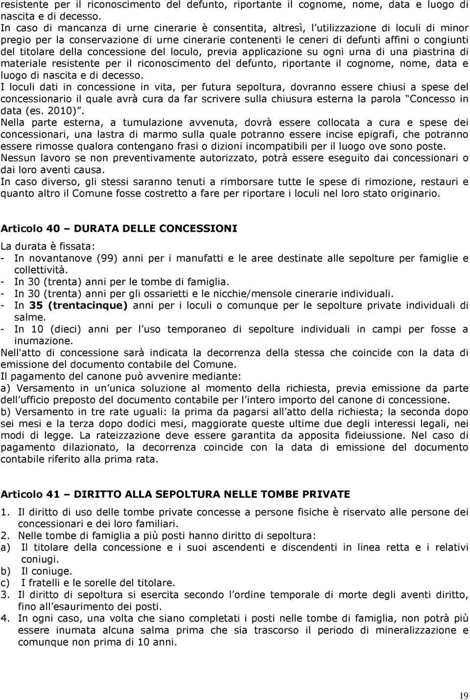 titolare della concessione del loculo, previa applicazione su ogni urna di una piastrina di materiale  I loculi dati in concessione in vita, per futura sepoltura, dovranno essere chiusi a spese del