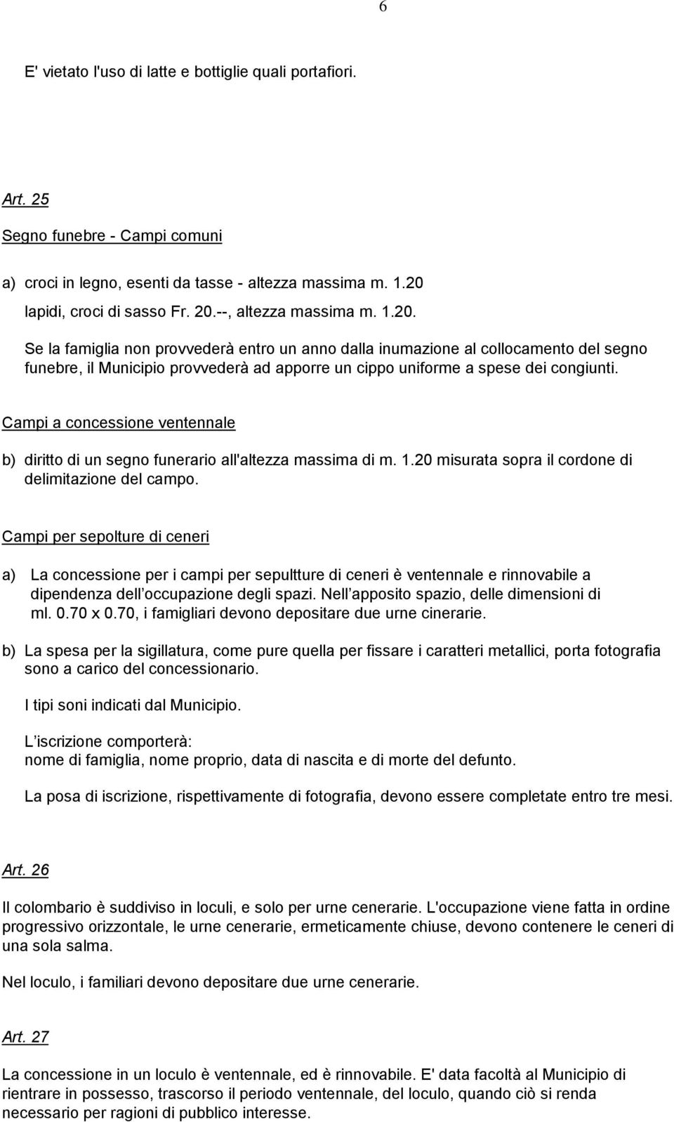 Campi a concessione ventennale b) diritto di un segno funerario all'altezza massima di m. 1.20 misurata sopra il cordone di delimitazione del campo.