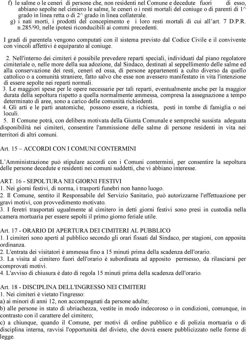 I gradi di parentela vengono computati con il sistema previsto dal Codice Civile e il convivente con vincoli affettivi è equiparato al coniuge. 2.