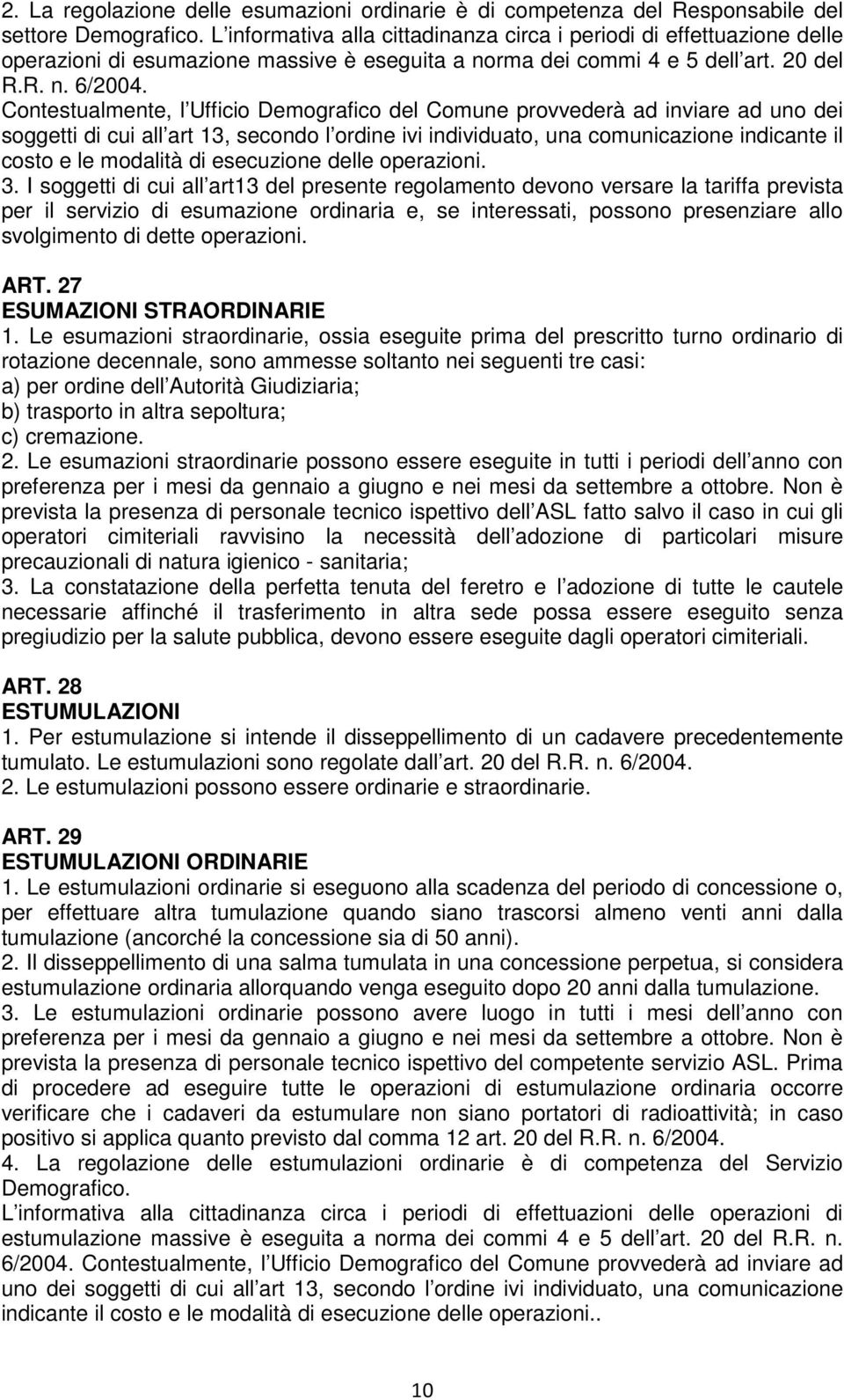 Contestualmente, l Ufficio Demografico del Comune provvederà ad inviare ad uno dei soggetti di cui all art 13, secondo l ordine ivi individuato, una comunicazione indicante il costo e le modalità di