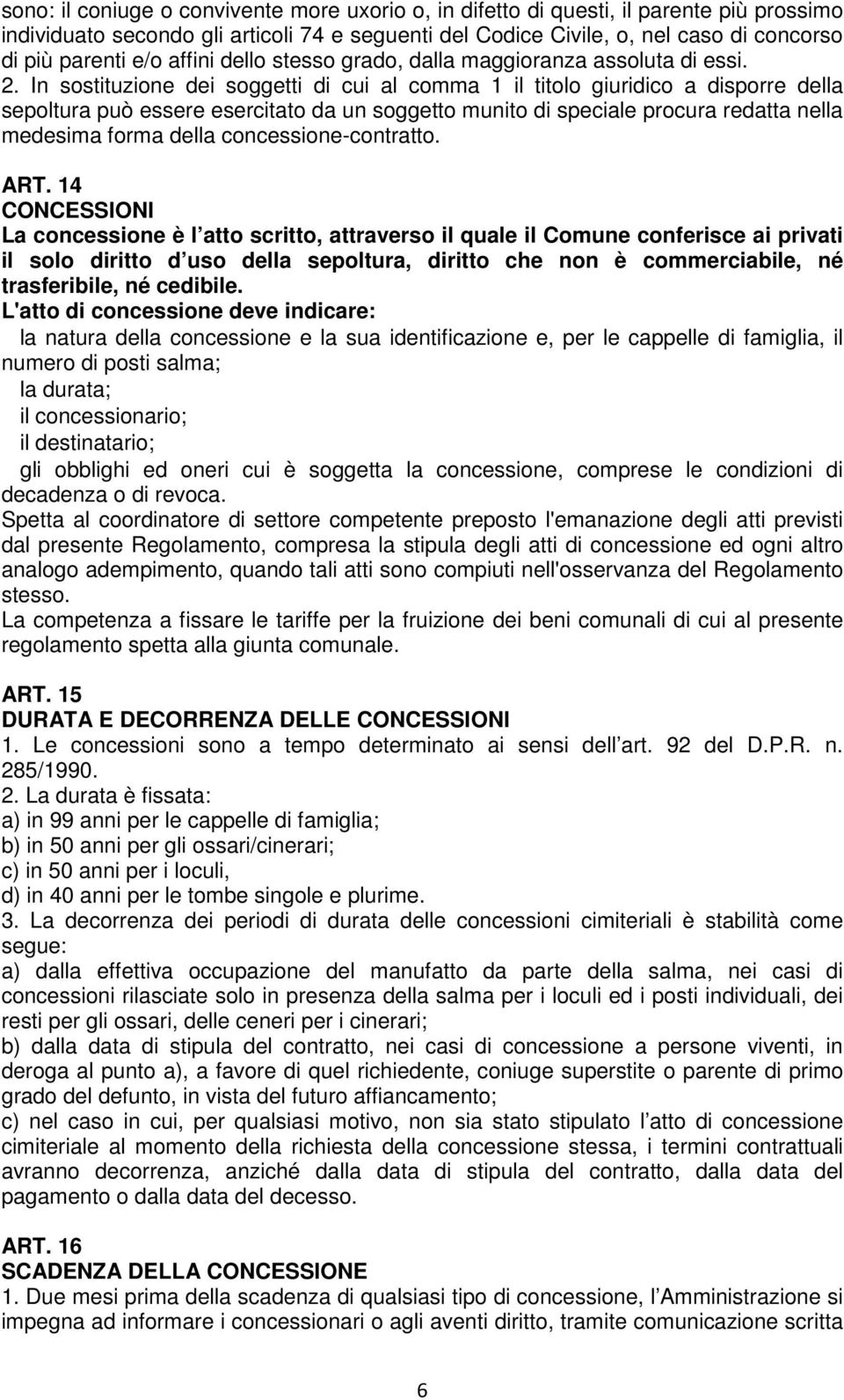 In sostituzione dei soggetti di cui al comma 1 il titolo giuridico a disporre della sepoltura può essere esercitato da un soggetto munito di speciale procura redatta nella medesima forma della