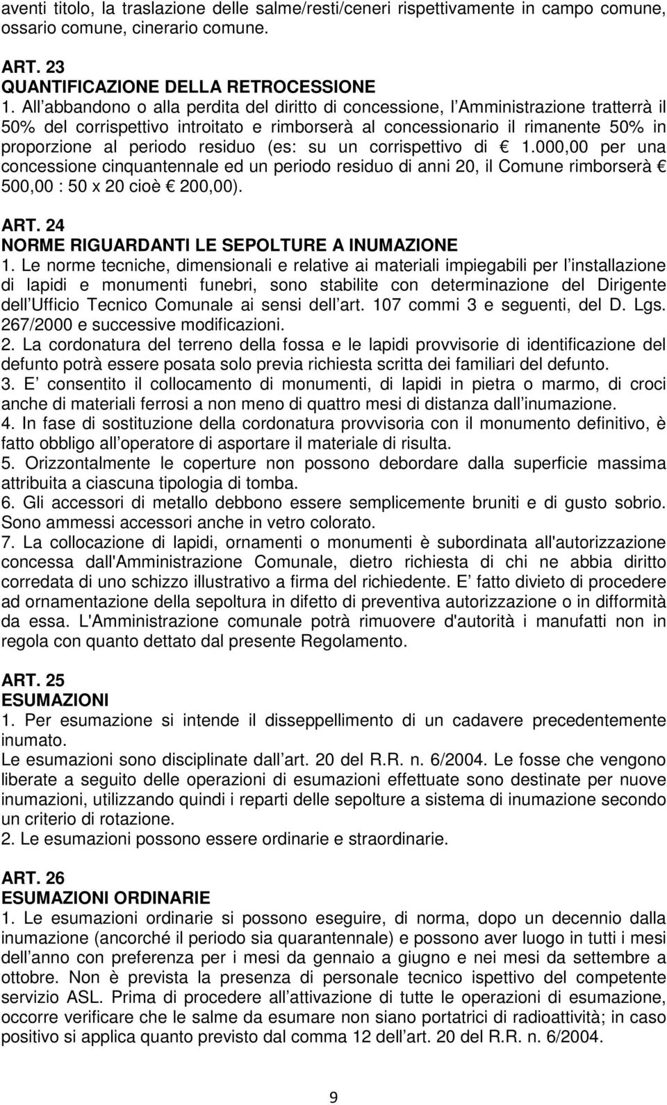 residuo (es: su un corrispettivo di 1.000,00 per una concessione cinquantennale ed un periodo residuo di anni 20, il Comune rimborserà 500,00 : 50 x 20 cioè 200,00). ART.