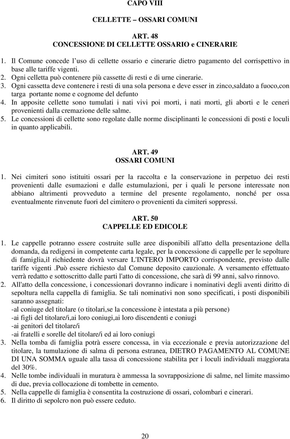 Ogni cassetta deve contenere i resti di una sola persona e deve esser in zinco,saldato a fuoco,con targa portante nome e cognome del defunto 4.