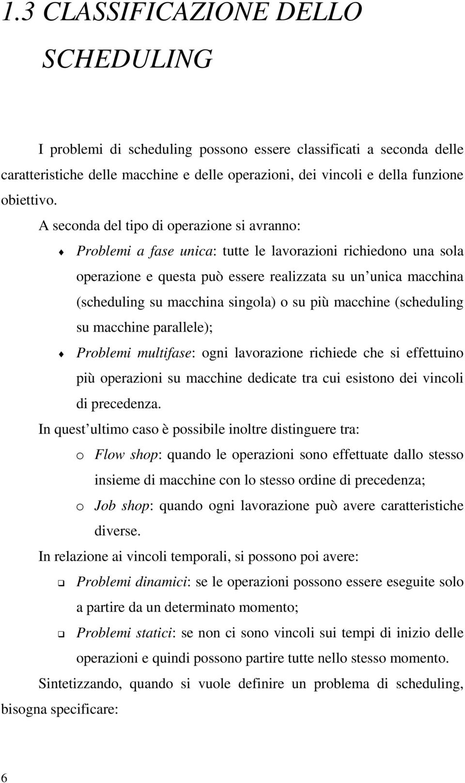 singola) o su più macchine (scheduling su macchine parallele); Problemi multifase: ogni lavorazione richiede che si effettuino più operazioni su macchine dedicate tra cui esistono dei vincoli di