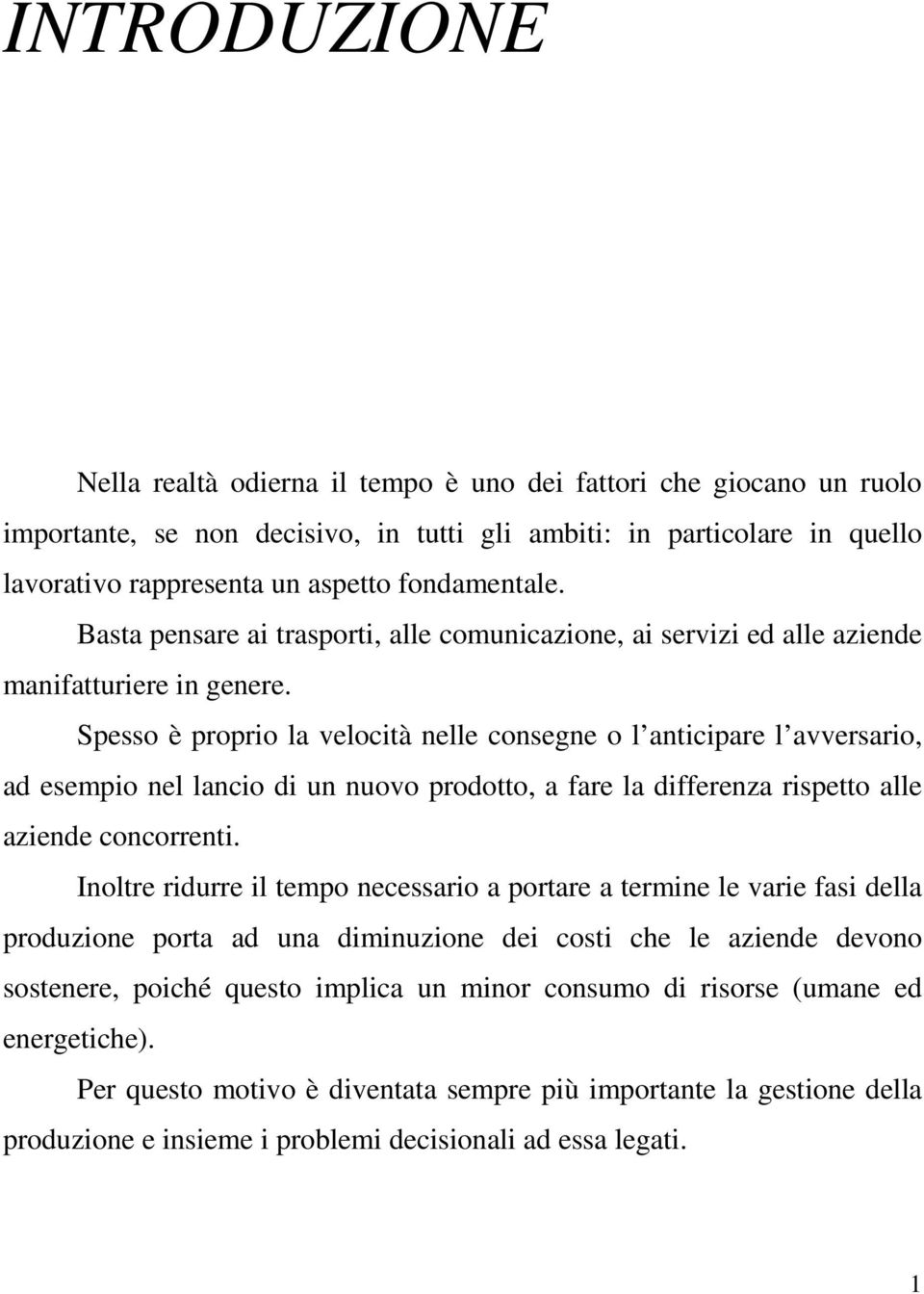 Spesso è proprio la velocità nelle consegne o l anticipare l avversario, ad esempio nel lancio di un nuovo prodotto, a fare la differenza rispetto alle aziende concorrenti.