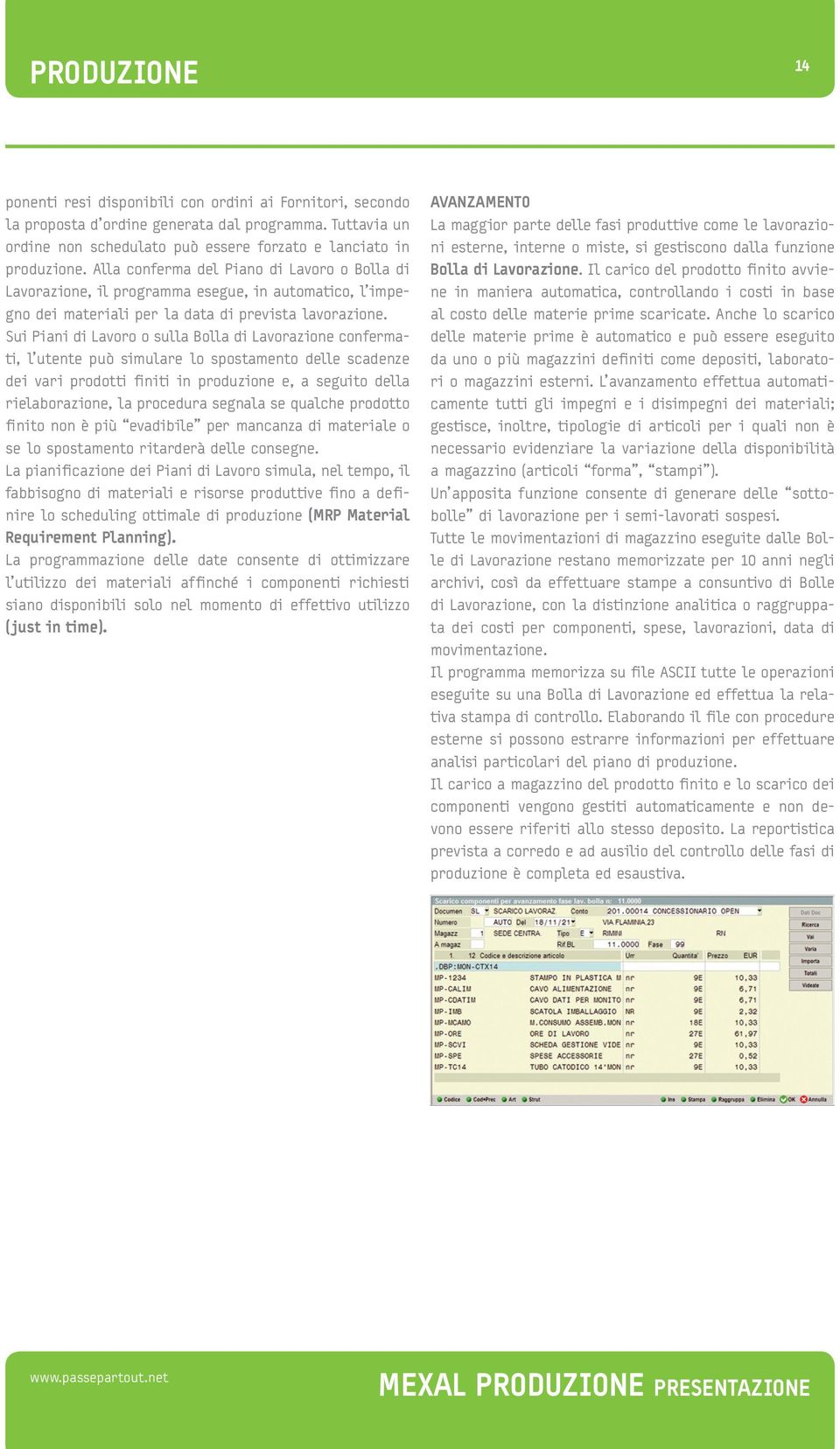 Sui Piani di Lavoro o sulla Bolla di Lavorazione confermati, l utente può simulare lo spostamento delle scadenze dei vari prodotti finiti in produzione e, a seguito della rielaborazione, la procedura