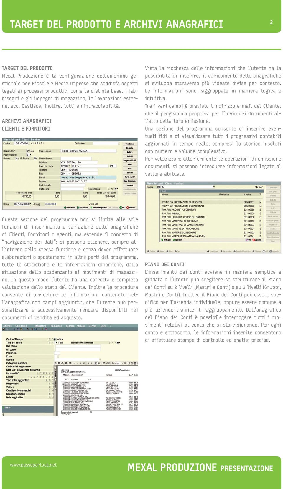 ARCHIVI ANAGRAFICI Clienti E Fornitori Vista la ricchezza delle informazioni che l utente ha la possibilità di inserire, il caricamento delle anagrafiche si sviluppa attraverso più videate divise per