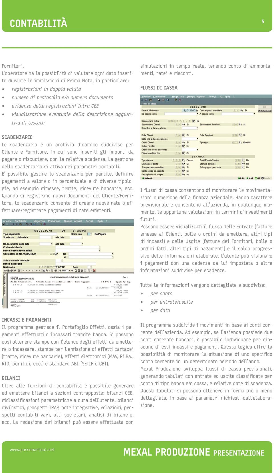 delle registrazioni Intra CEE visualizzazione eventuale della descrizione aggiun- tiva di testata simulazioni in tempo reale, tenendo conto di ammortamenti, ratei e risconti.