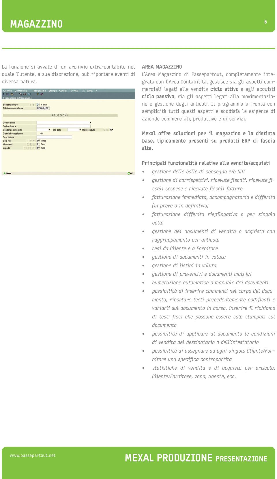 sia gli aspetti legati alla movimentazione e gestione degli articoli. Il programma affronta con semplicità tutti questi aspetti e soddisfa le esigenze di aziende commerciali, produttive e di servizi.