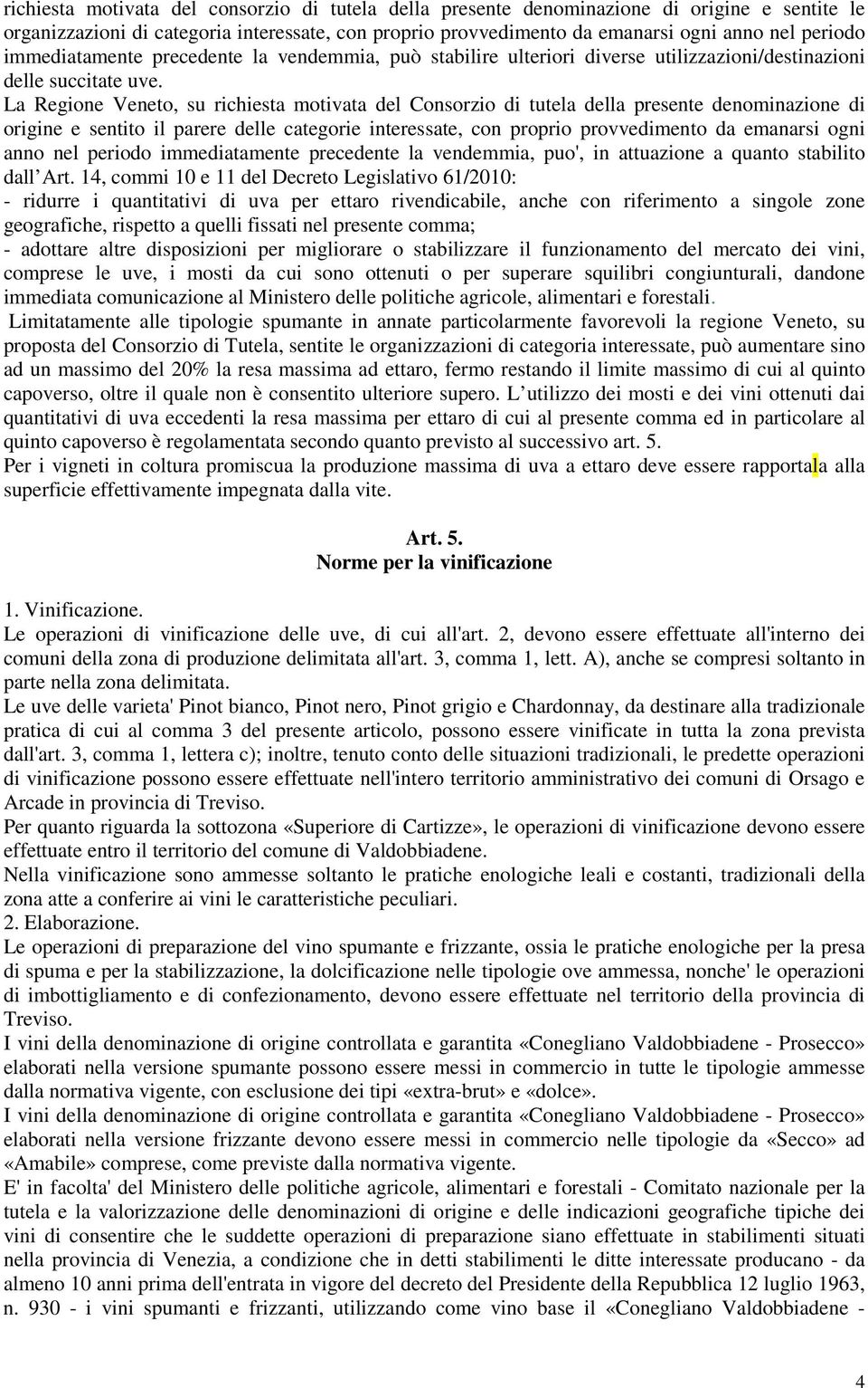 La Regione Veneto, su richiesta motivata del Consorzio di tutela della presente denominazione di origine e sentito il parere delle categorie interessate, con proprio provvedimento da emanarsi ogni