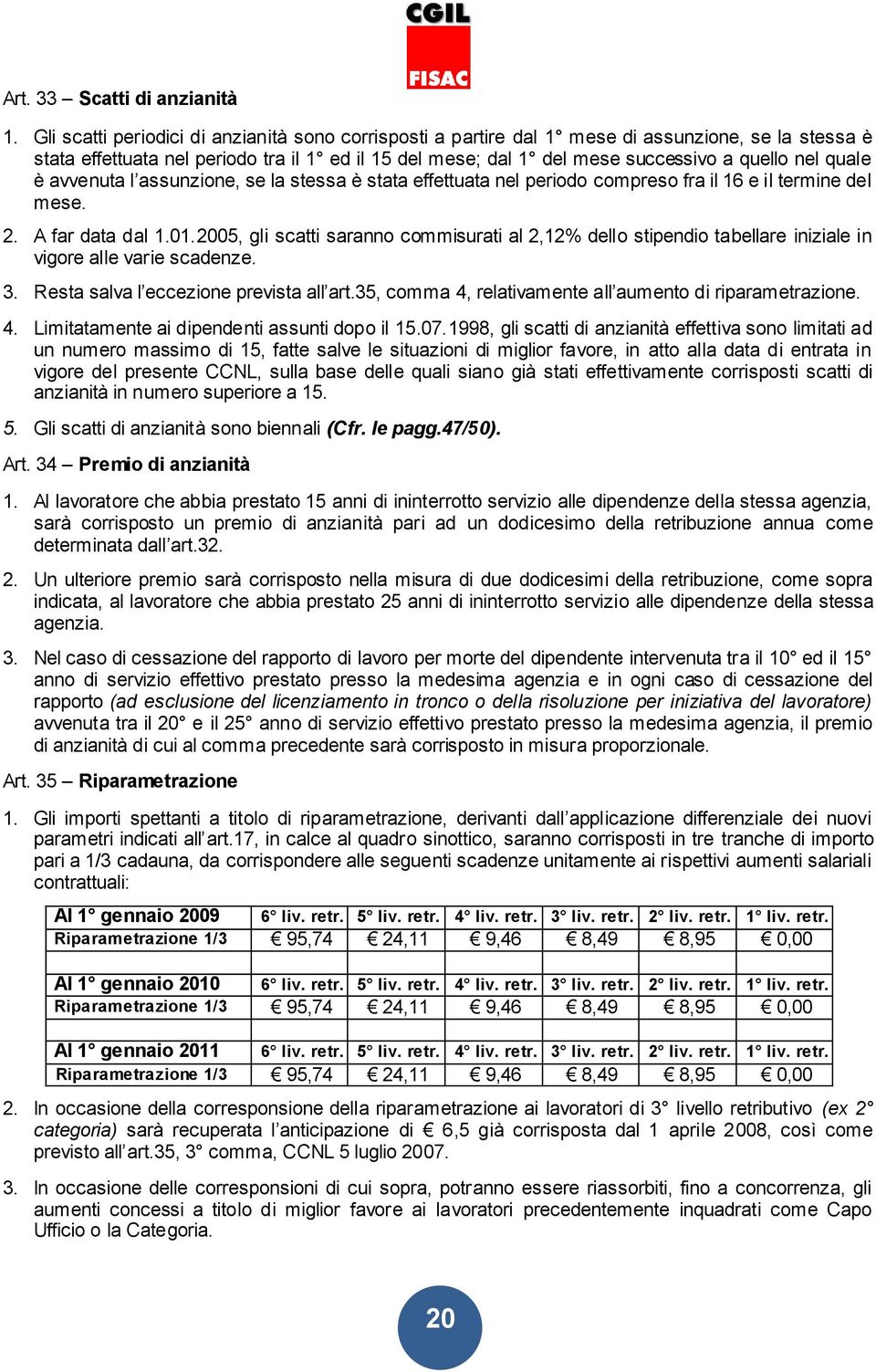 quale è avvenuta l assunzione, se la stessa è stata effettuata nel periodo compreso fra il 16 e il termine del mese. 2. A far data dal 1.01.