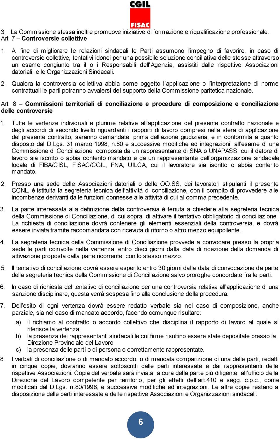 attraverso un esame congiunto tra il o i Responsabili dell Agenzia, assistiti dalle rispettive Associazioni datoriali, e le Organizzazioni Sindacali. 2.