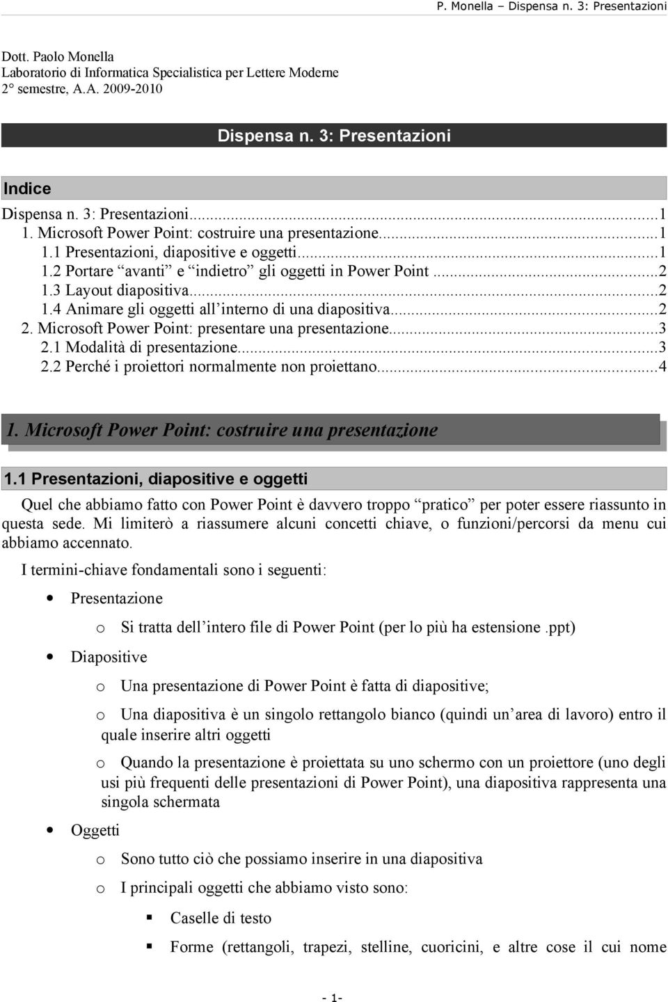 ..2 2. Micrsft Pwer Pint: presentare una presentazine...3 2.1 Mdalità di presentazine...3 2.2 Perché i priettri nrmalmente nn priettan...4 1. Micrsft Pwer Pint: cstruire una presentazine 1.