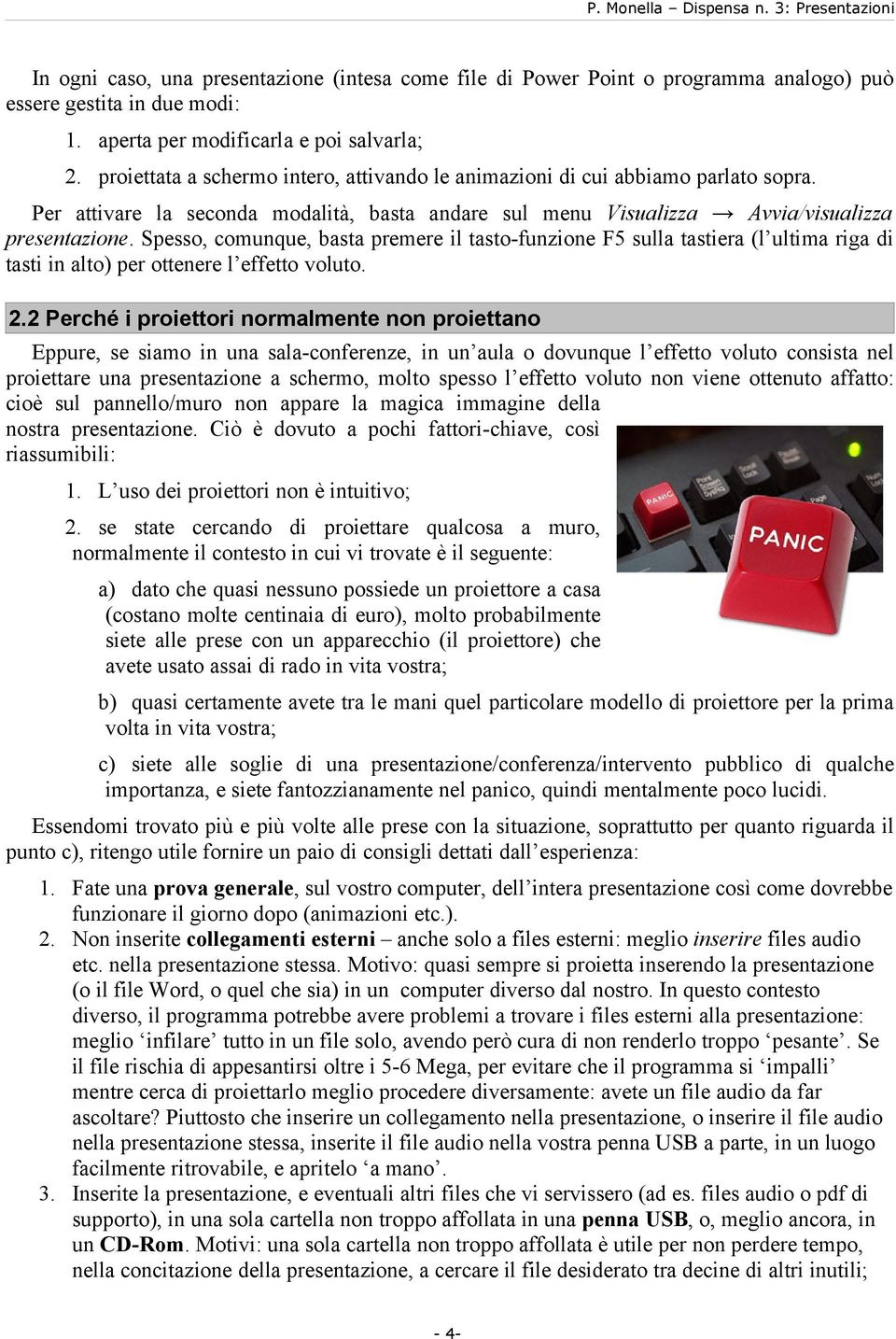 Spess, cmunque, basta premere il tast-funzine F5 sulla tastiera (l ultima riga di tasti in alt) per ttenere l effett vlut. 2.