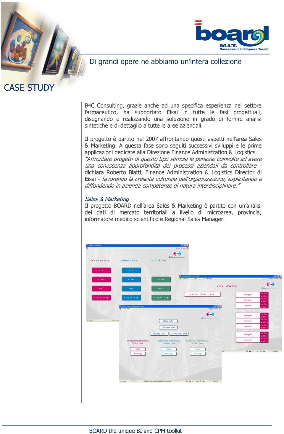 A questa fase sono seguiti successivi sviluppi e le prime applicazioni dedicate alla Direzione Finance Administration & Logistics.