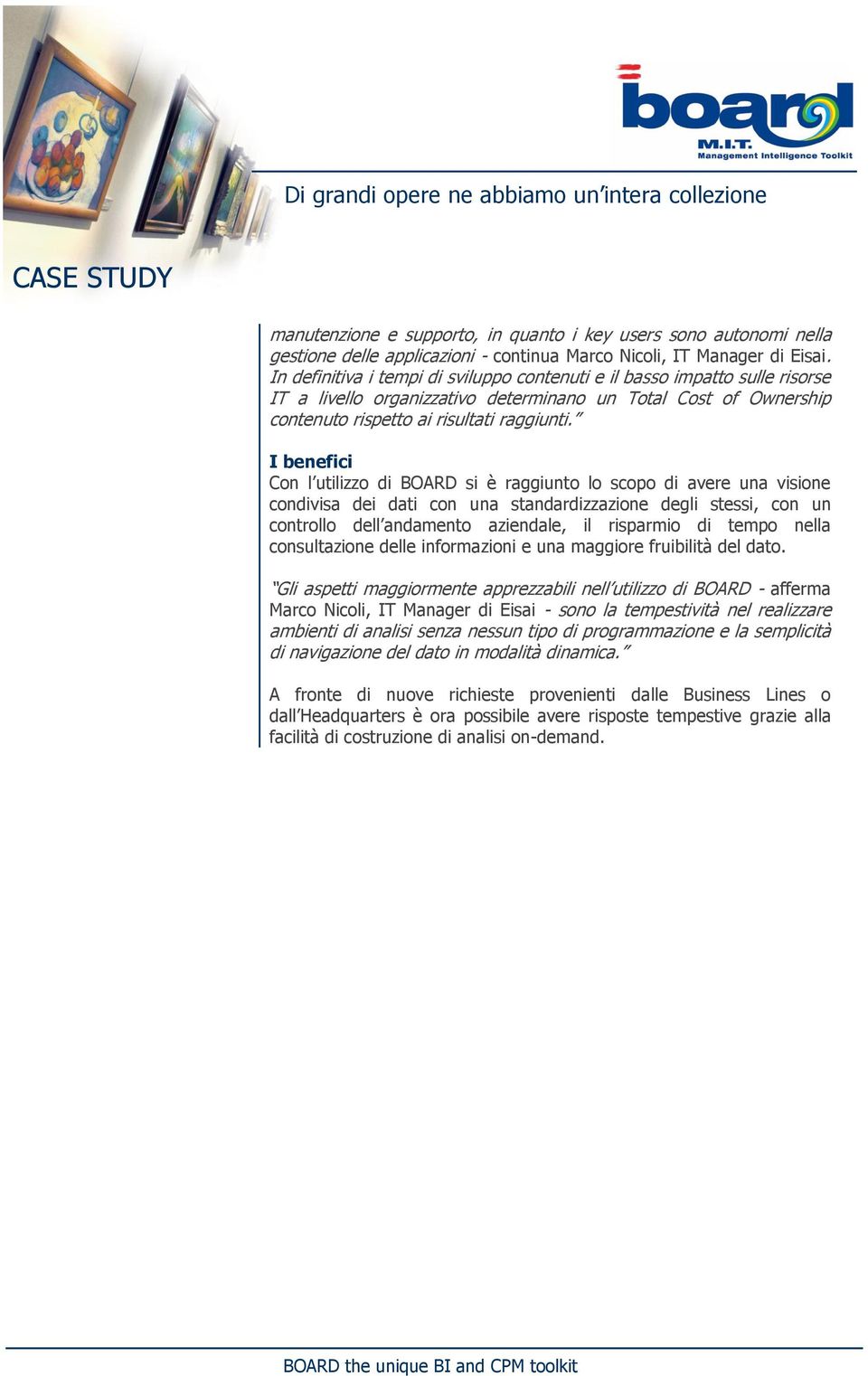I benefici Con l utilizzo di BOARD si è raggiunto lo scopo di avere una visione condivisa dei dati con una standardizzazione degli stessi, con un controllo dell andamento aziendale, il risparmio di