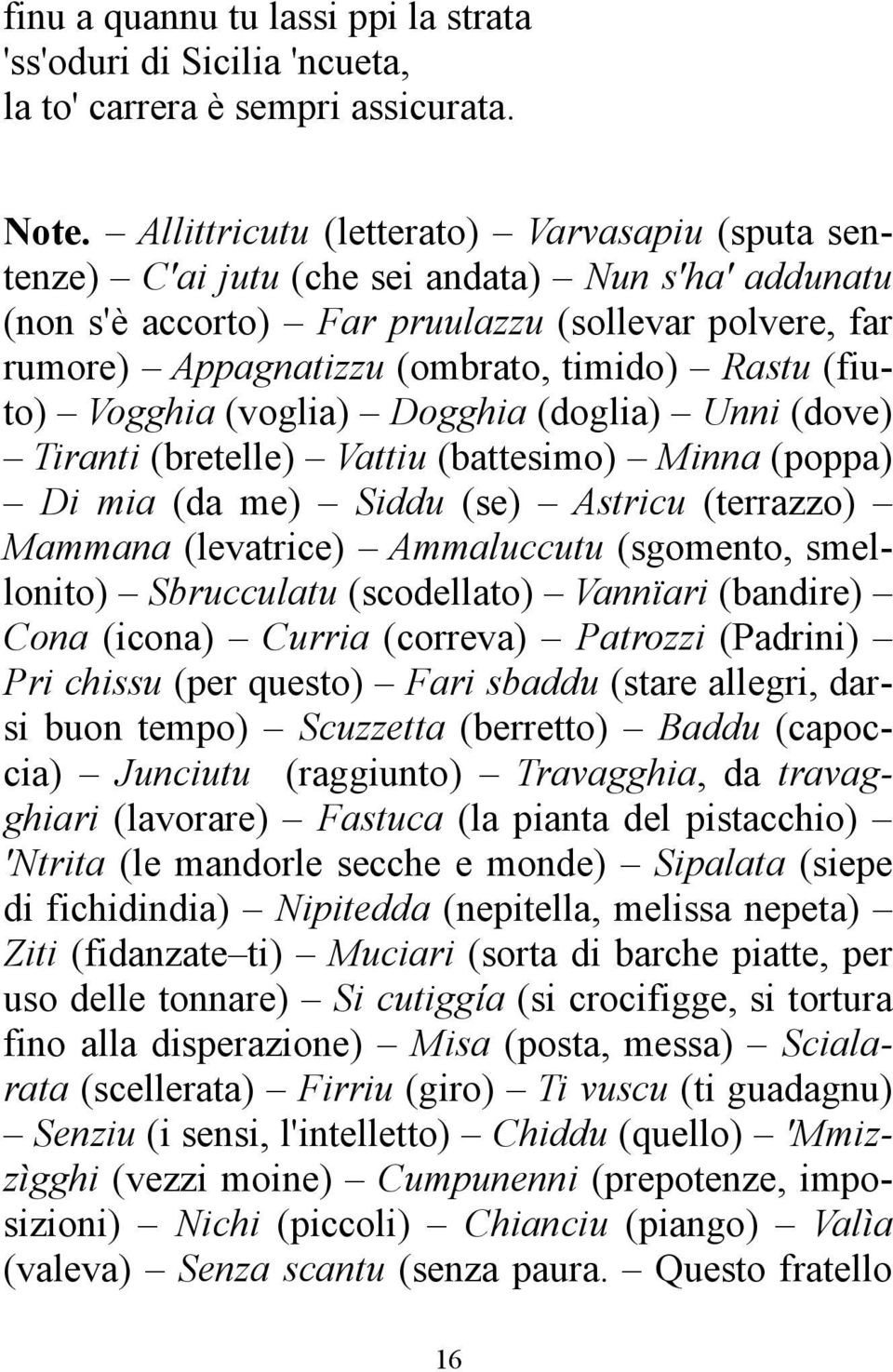 (fiuto) Vogghia (voglia) Dogghia (doglia) Unni (dove) Tiranti (bretelle) Vattiu (battesimo) Minna (poppa) Di mia (da me) Siddu (se) Astricu (terrazzo) Mammana (levatrice) Ammaluccutu (sgomento,