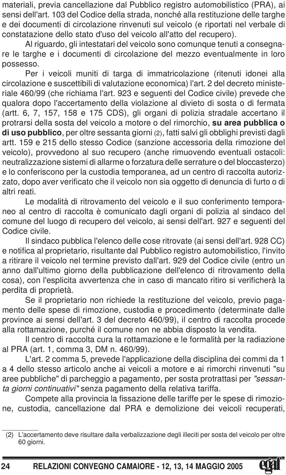 all'atto del recupero). Al riguardo, gli intestatari del veicolo sono comunque tenuti a consegnare le targhe e i documenti di circolazione del mezzo eventualmente in loro possesso.