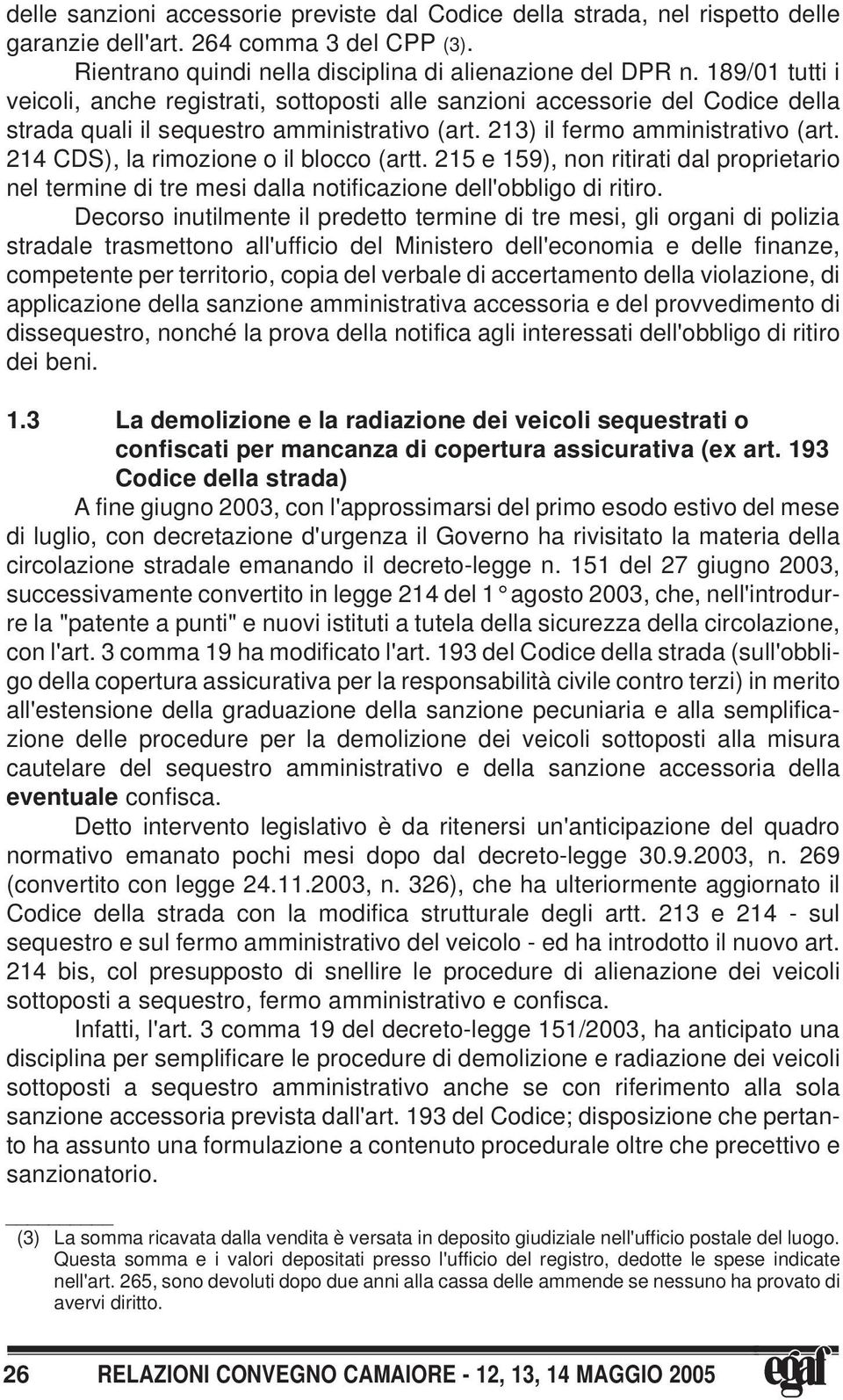 214 CDS), la rimozione o il blocco (artt. 215 e 159), non ritirati dal proprietario nel termine di tre mesi dalla notificazione dell'obbligo di ritiro.