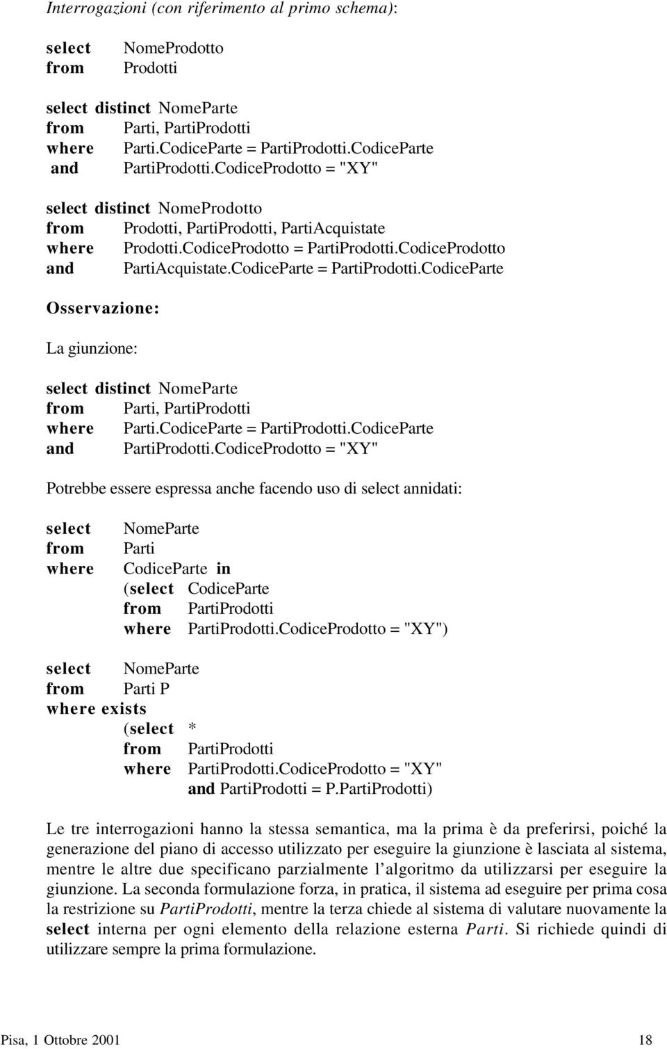 CodiceProdotto and PartiAcquistate.CodiceParte = PartiProdotti.CodiceParte Osservazione: La giunzione: select distinct NomeParte from Parti, PartiProdotti where Parti.CodiceParte = PartiProdotti.CodiceParte and PartiProdotti.