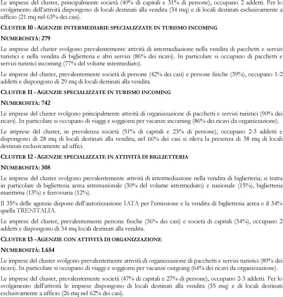 CLUSTER 10 - AGENZIE INTERMEDIARIE SPECIALIZZATE IN TURISMO INCOMING NUMEROSITÀ: 279 Le imprese del cluster svolgono prevalentemente attività di intermediazione nella vendita di pacchetti e servizi